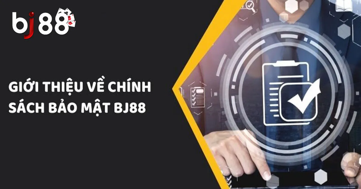 Những Thông Tin Quan Trọng Về Chính Sách Bảo Mật BJ88 2 Nội dung của chính sách